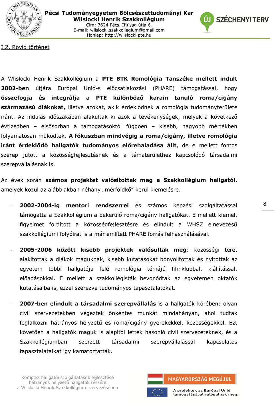 Az indulás időszakában alakultak ki azok a tevékenységek, melyek a következő évtizedben elsősorban a októl függően kisebb, nagyobb mértékben folyamatosan működtek.