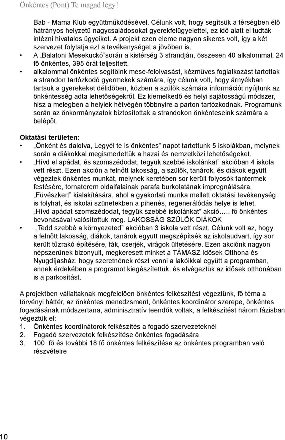 A Balatoni Mesekuckó során a kistérség 3 strandján, összesen 40 alkalommal, 24 fő önkéntes, 395 órát teljesített.