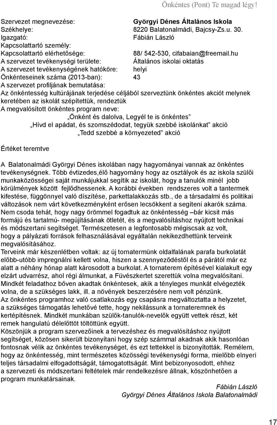 hu A szervezet tevékenységi területe: Általános iskolai oktatás A szervezet tevékenységének hatóköre: helyi Önkénteseinek száma (2013-ban): 43 A szervezet profiljának bemutatása: Az önkéntesség