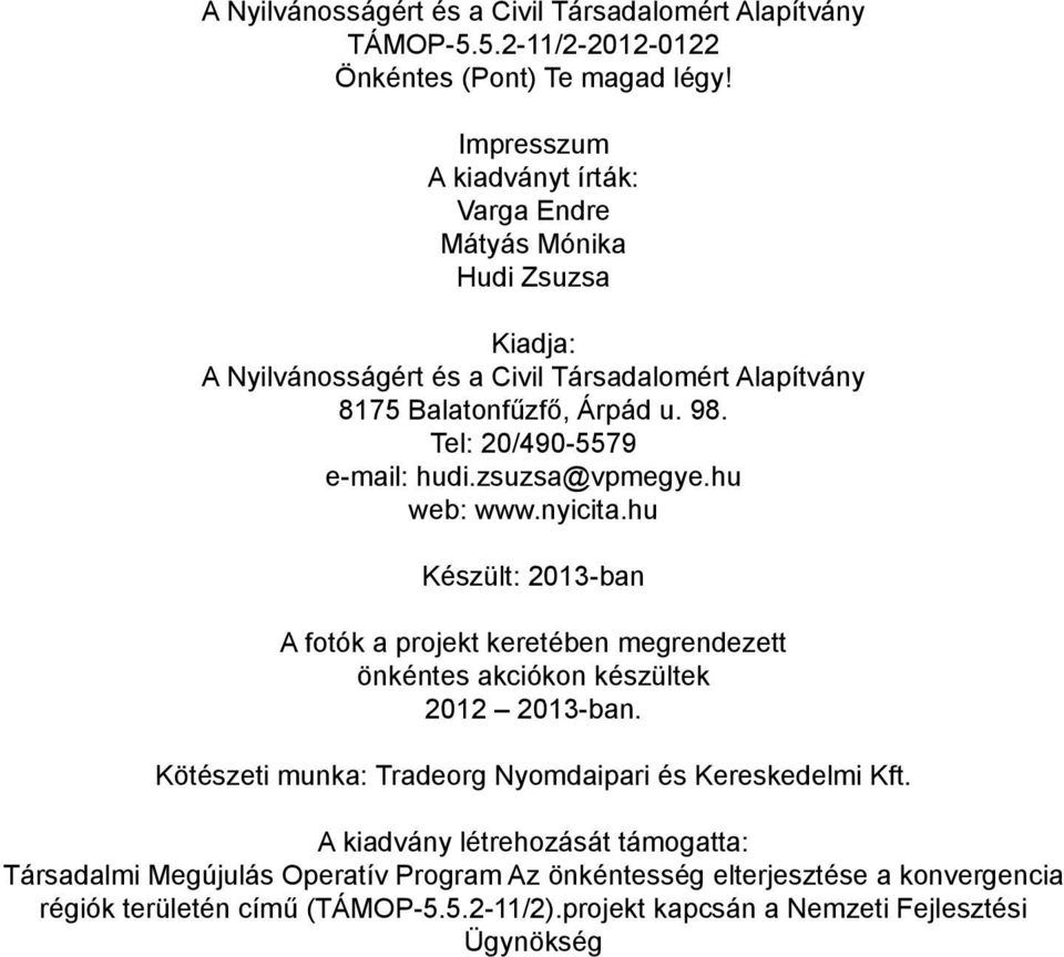 Tel: 20/490-5579 e-mail: hudi.zsuzsa@vpmegye.hu web: www.nyicita.hu Készült: 2013-ban A fotók a projekt keretében megrendezett önkéntes akciókon készültek 2012 2013-ban.