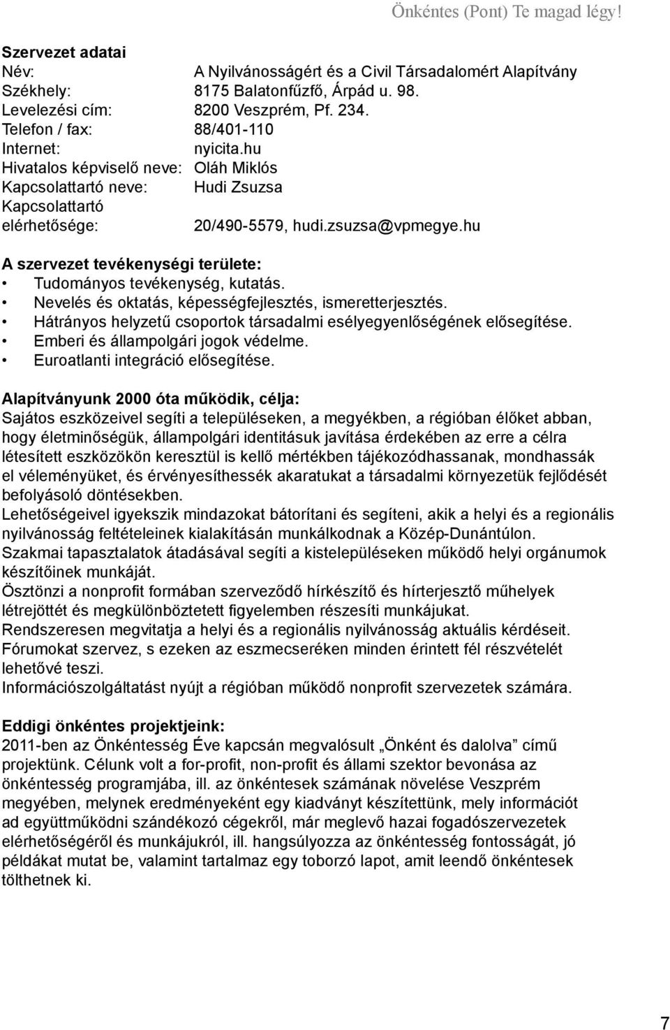 hu A szervezet tevékenységi területe: Tudományos tevékenység, kutatás. Nevelés és oktatás, képességfejlesztés, ismeretterjesztés.