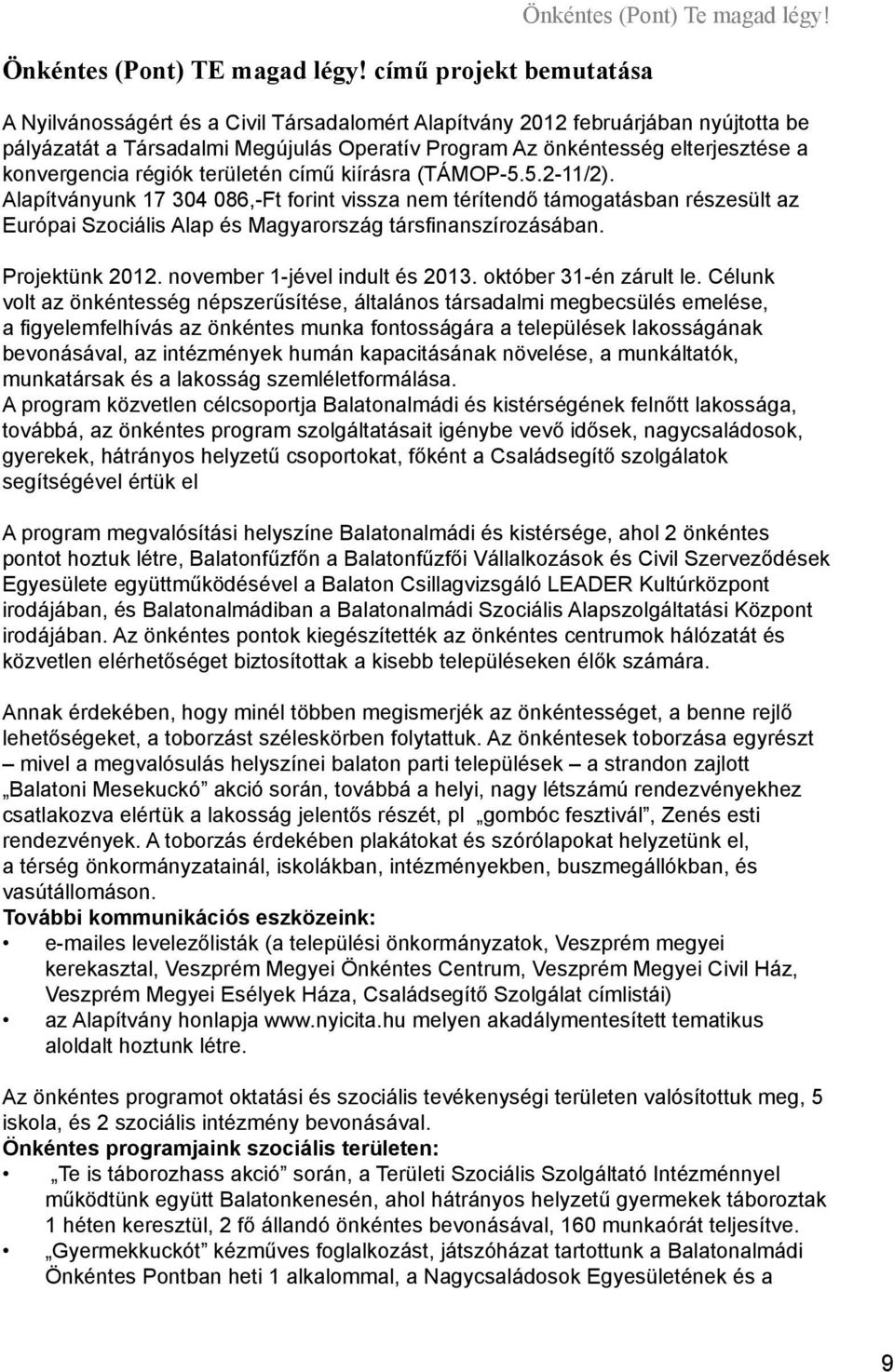 című kiírásra (TÁMOP-5.5.2-11/2). Alapítványunk 17 304 086,-Ft forint vissza nem térítendő támogatásban részesült az Európai Szociális Alap és Magyarország társfinanszírozásában. Projektünk 2012.