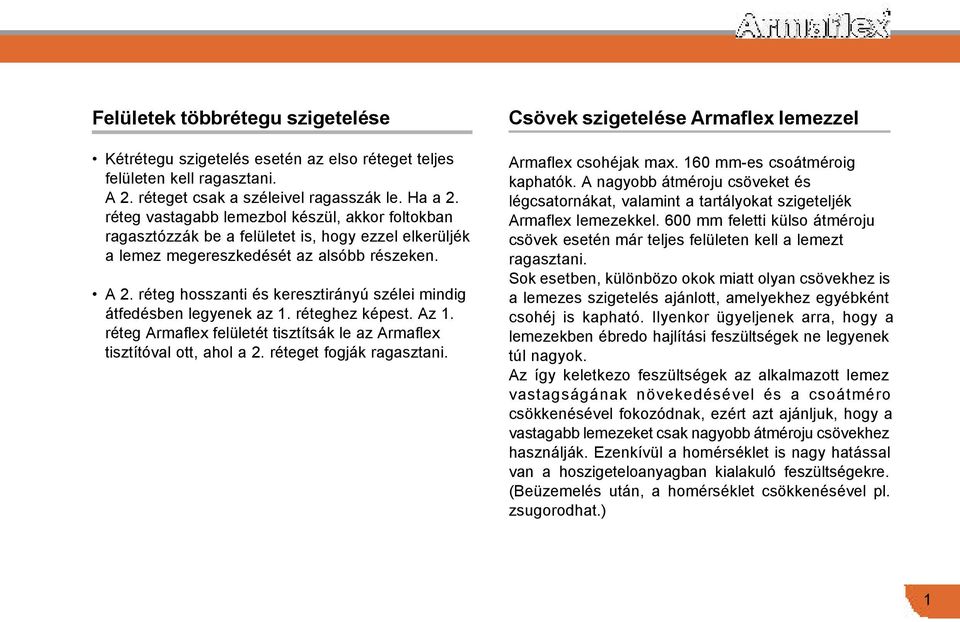 réteg hosszanti és keresztirányú szélei mindig átfedésben legyenek az 1. réteghez képest. Az 1. réteg Armaflex felületét tisztítsák le az Armaflex tisztítóval ott, ahol a 2. réteget fogják ragasztani.