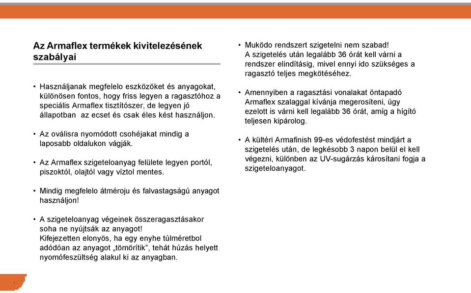 Az Armaflex szigeteloanyag felülete legyen portól, piszoktól, olajtól vagy víztol mentes. Muködo rendszert szigetelni nem szabad!