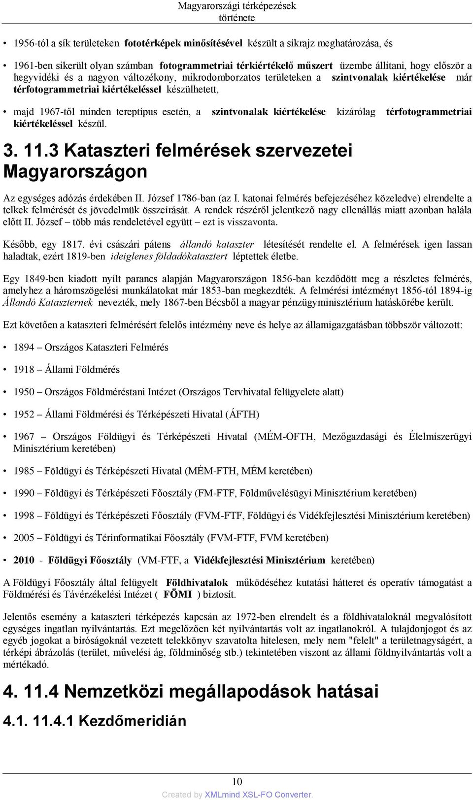 kiértékelése kizárólag térfotogrammetriai kiértékeléssel készül. 3. 11.3 Kataszteri felmérések szervezetei Magyarországon Az egységes adózás érdekében II. József 1786-ban (az I.