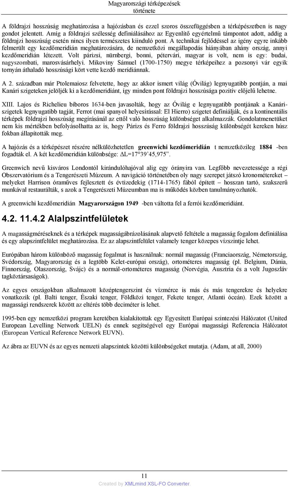 A technikai fejlődéssel az igény egyre inkább felmerült egy kezdőmeridián meghatározására, de nemzetközi megállapodás hiányában ahány ország, annyi kezdőmeridián létezett.