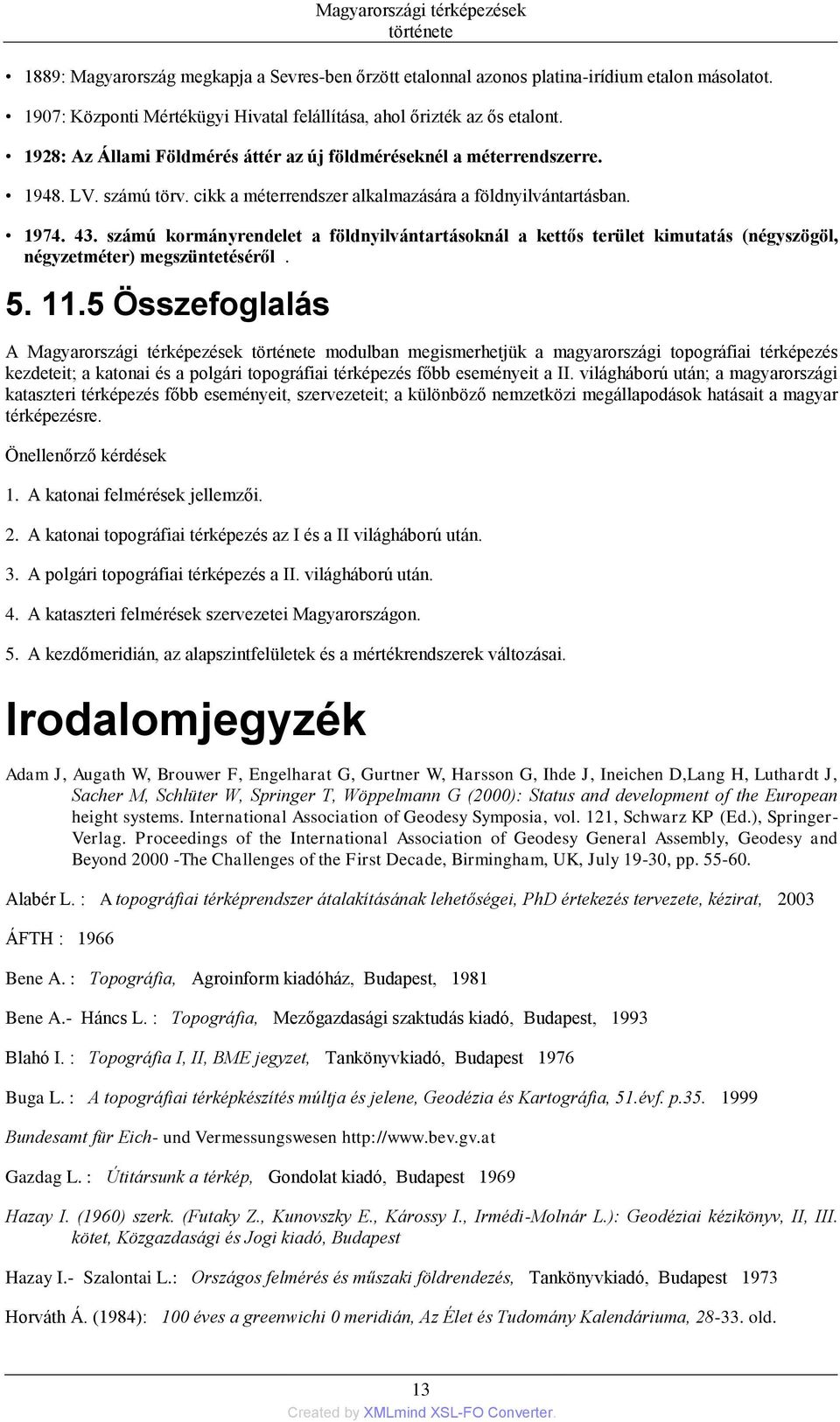 számú kormányrendelet a földnyilvántartásoknál a kettős terület kimutatás (négyszögöl, négyzetméter) megszüntetéséről. 5. 11.