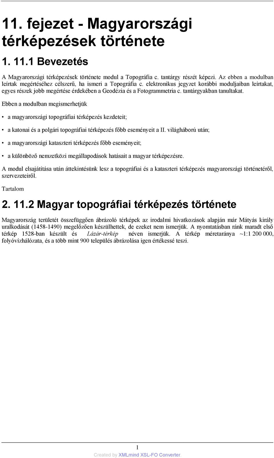 tantárgyakban tanultakat. Ebben a modulban megismerhetjük a magyarországi topográfiai térképezés kezdeteit; a katonai és a polgári topográfiai térképezés főbb eseményeit a II.