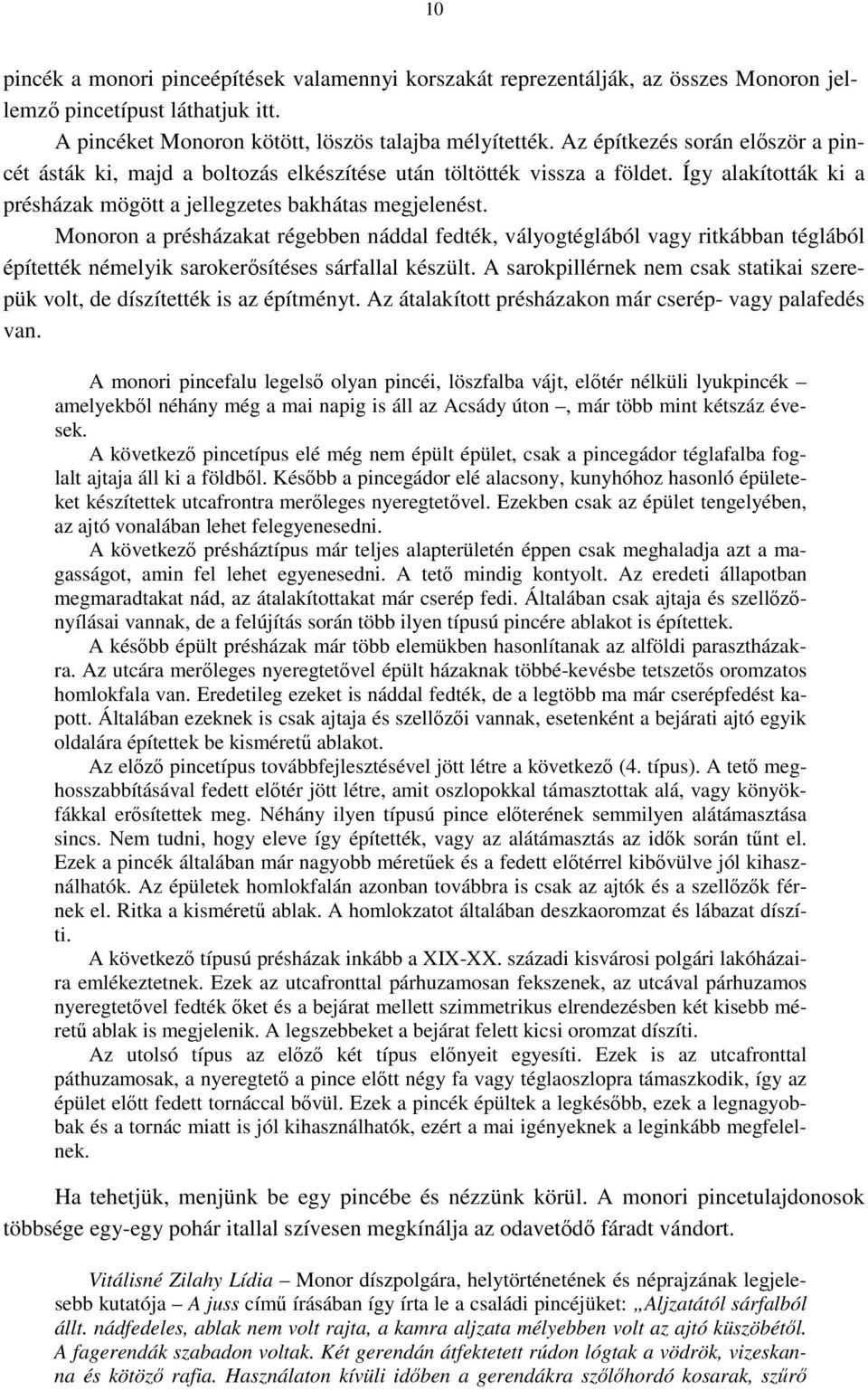 Monoron a présházakat régebben náddal fedték, vályogtéglából vagy ritkábban téglából építették némelyik sarokerısítéses sárfallal készült.