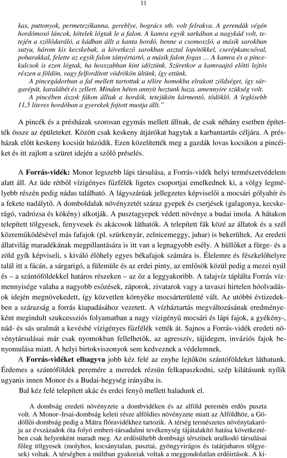 cserépkancsóval, poharakkal, felette az egyik falon tányértartó, a másik falon fogas A kamra és a pincekulcsok is ezen lógtak, ha hosszabban kint idıztünk.