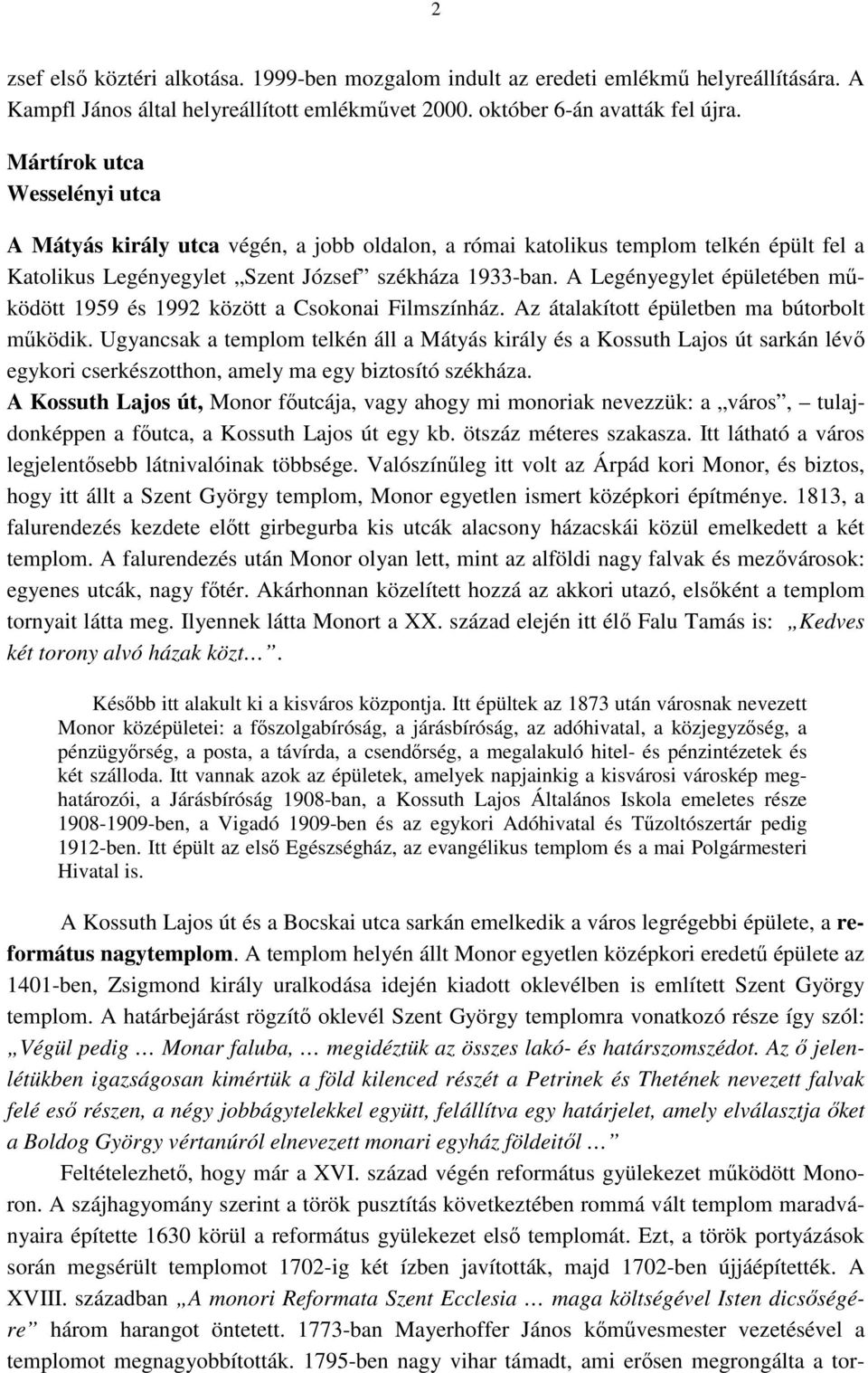 A Legényegylet épületében mőködött 1959 és 1992 között a Csokonai Filmszínház. Az átalakított épületben ma bútorbolt mőködik.