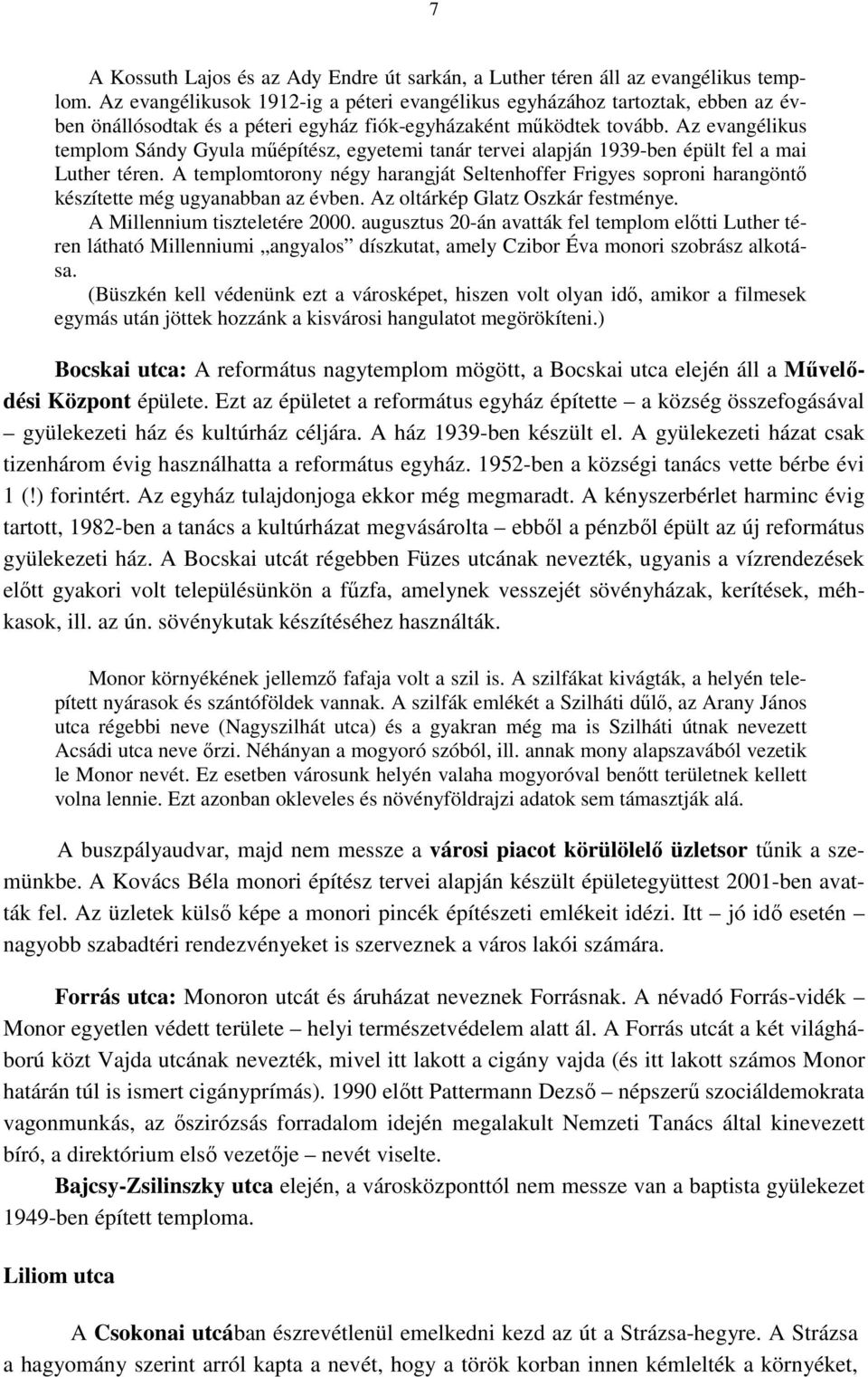 Az evangélikus templom Sándy Gyula mőépítész, egyetemi tanár tervei alapján 1939-ben épült fel a mai Luther téren.