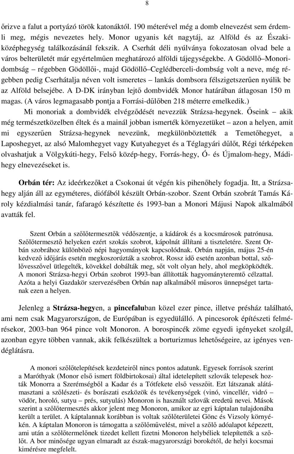 A Cserhát déli nyúlványa fokozatosan olvad bele a város belterületét már egyértelmően meghatározó alföldi tájegységekbe.