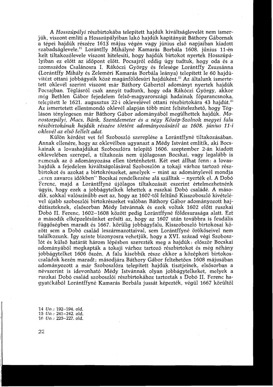 június 11-én kelt tiltakozólevele viszont hitelesíti, hogy hajdúk birtokot nyertek Hosszúpályiban ez előtt az időpont előtt. Pocsajról eddig úgy tudtuk, hogy oda és a szomszédos Csalánosra I.