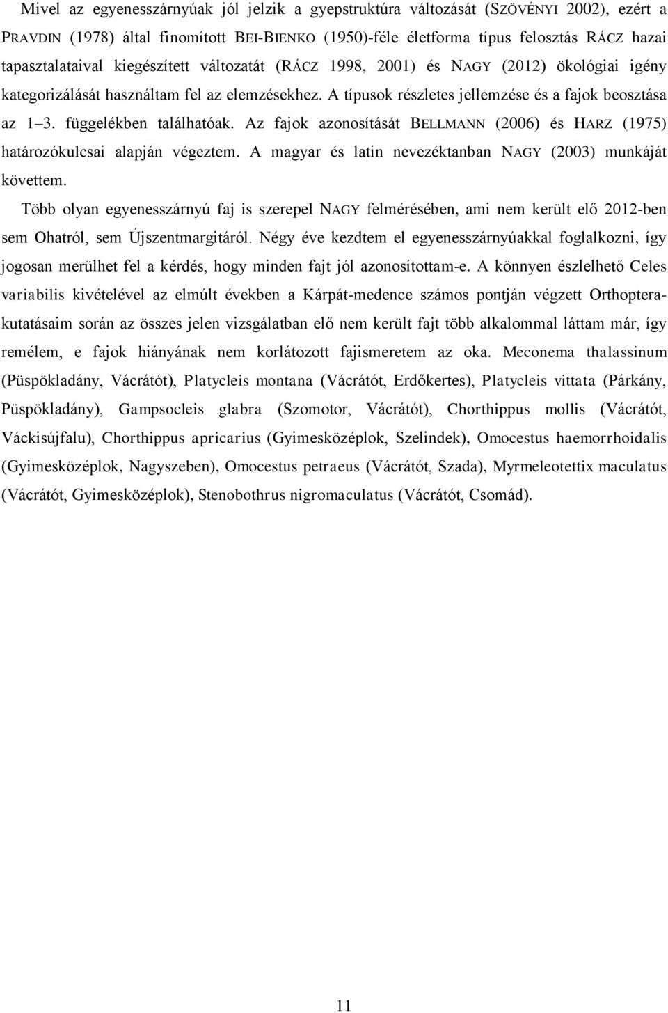 függelékben találhatóak. Az fajok azonosítását BELLMANN (2006) és HARZ (1975) határozókulcsai alapján végeztem. A magyar és latin nevezéktanban NAGY (2003) munkáját követtem.