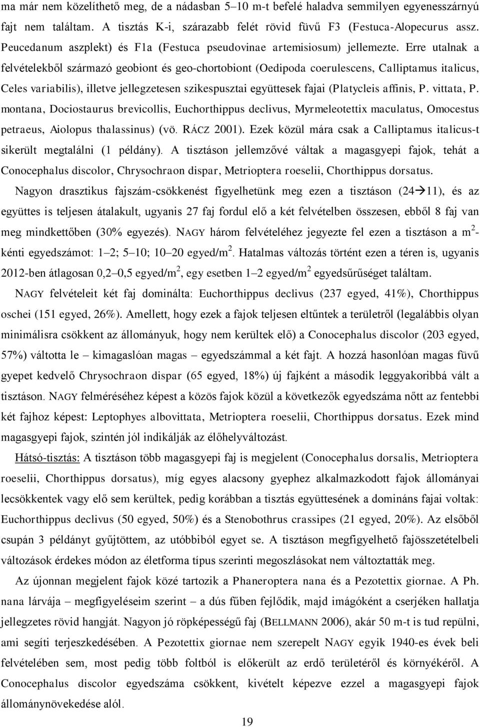 Erre utalnak a felvételekből származó geobiont és geo-chortobiont (Oedipoda coerulescens, Calliptamus italicus, Celes variabilis), illetve jellegzetesen szikespusztai együttesek fajai (Platycleis