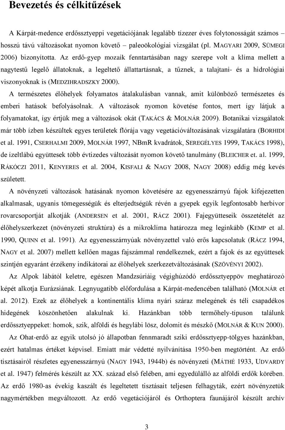 Az erdő-gyep mozaik fenntartásában nagy szerepe volt a klíma mellett a nagytestű legelő állatoknak, a legeltető állattartásnak, a tűznek, a talajtani- és a hidrológiai viszonyoknak is (MEDZIHRADSZKY