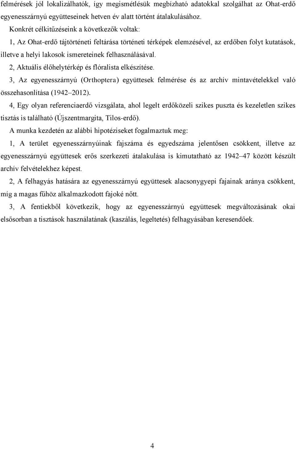 2, Aktuális élőhelytérkép és flóralista elkészítése. 3, Az egyenesszárnyú (Orthoptera) együttesek felmérése és az archív mintavételekkel való összehasonlítása (1942 2012).