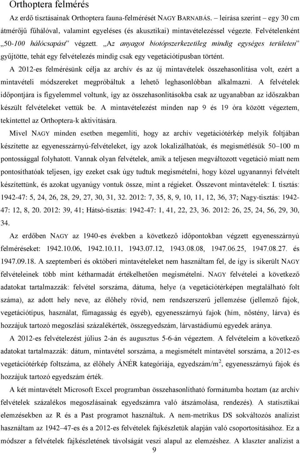 A 2012-es felmérésünk célja az archív és az új mintavételek összehasonlítása volt, ezért a mintavételi módszereket megpróbáltuk a lehető leghasonlóbban alkalmazni.