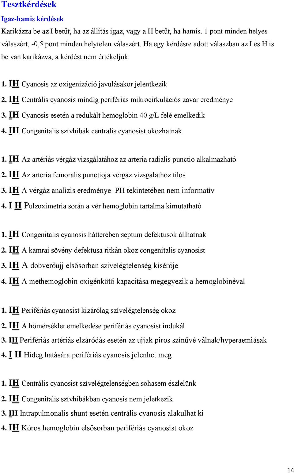 IH Centrális cyanosis mindig perifériás mikrocirkulációs zavar eredménye 3. IH Cyanosis esetén a redukált hemoglobin 40 g/l felé emelkedik 4.