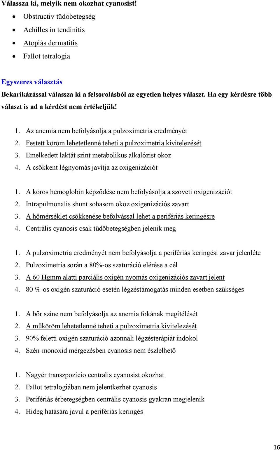 Ha egy kérdésre több választ is ad a kérdést nem értékeljük! 1. Az anemia nem befolyásolja a pulzoximetria eredményét 2. Festett köröm lehetetlenné teheti a pulzoximetria kivitelezését 3.