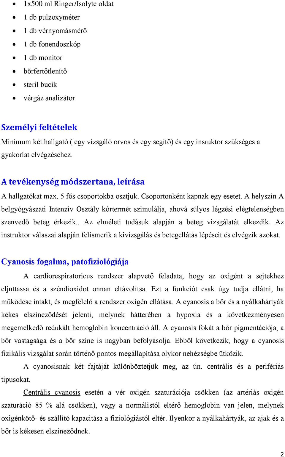 A helyszín A belgyógyászati Intenzív Osztály kórtermét szimulálja, ahová súlyos légzési elégtelenségben szenvedő beteg érkezik.. Az elméleti tudásuk alapján a beteg vizsgálatát elkezdik.