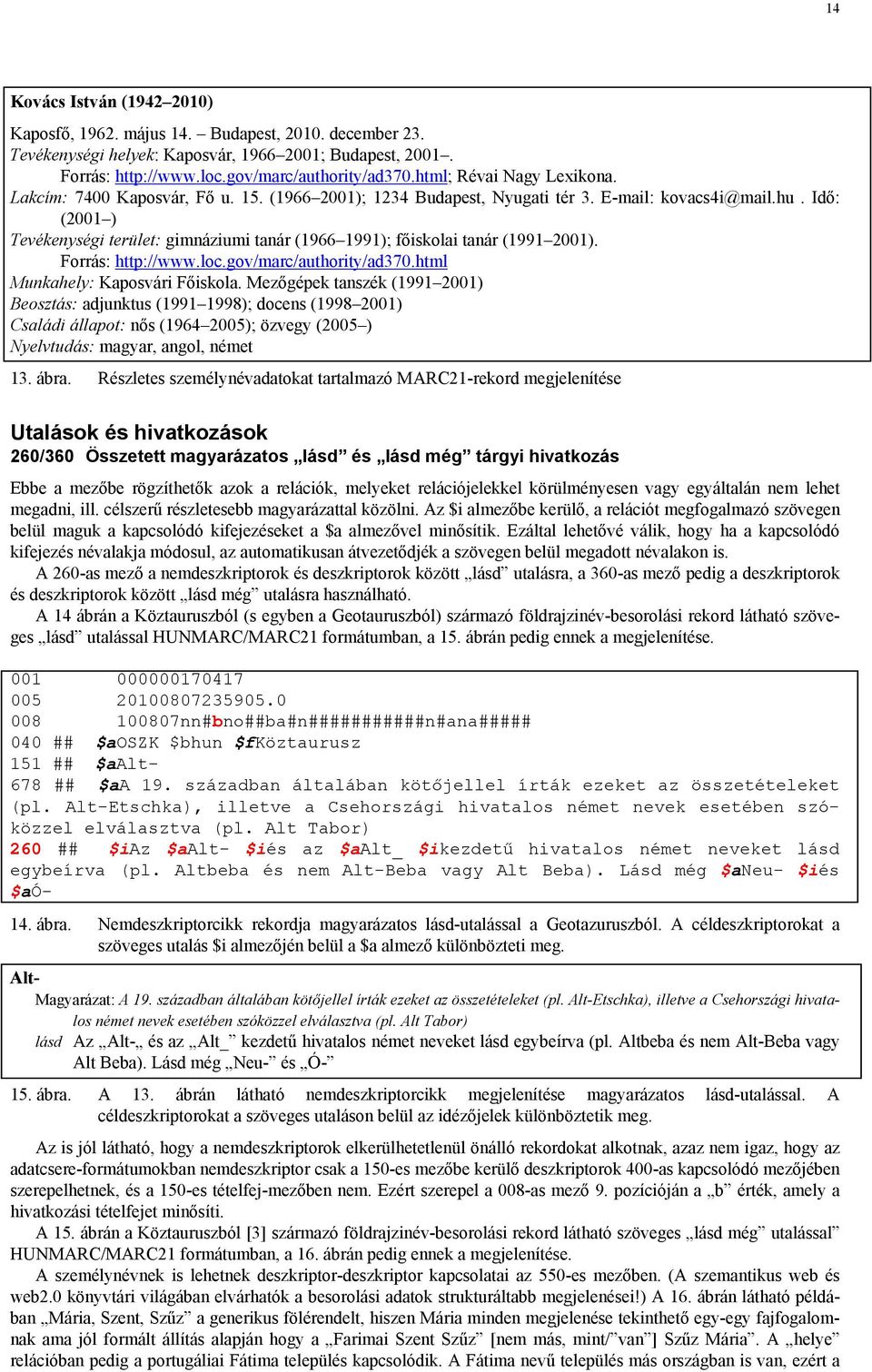 Idő: (2001 ) Tevékenységi terület: gimnáziumi tanár (1966 1991); főiskolai tanár (1991 2001). Forrás: http://www.loc.gov/marc/authority/ad370.html Munkahely: Kaposvári Főiskola.