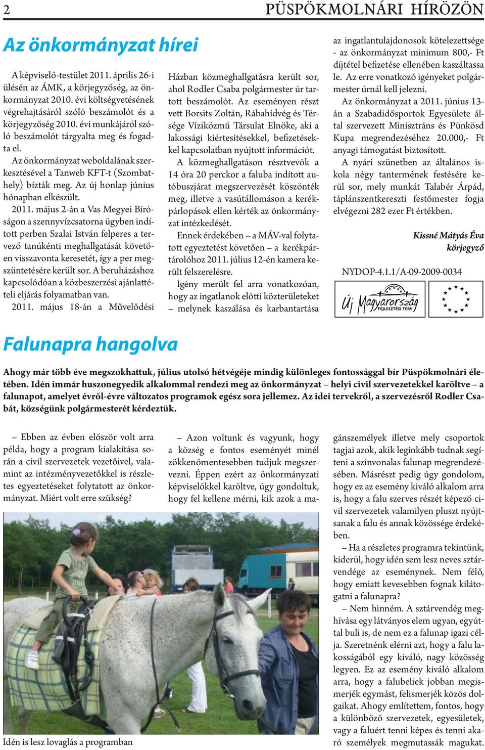 Az önkormányzat weboldalának szerkesztésével a Tanweb KFT-t (Szombathely) bízták meg. Az új honlap június hónapban elkészült. 2011.