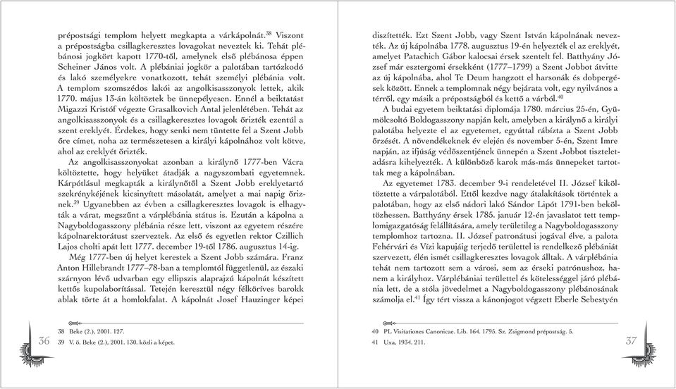 A templom szomszédos lakói az angolkisasszonyok lettek, akik 1770. május 13-án költöztek be ünnepélyesen. Ennél a beiktatást Migazzi Kristóf végezte Grasalkovich Antal jelenlétében.