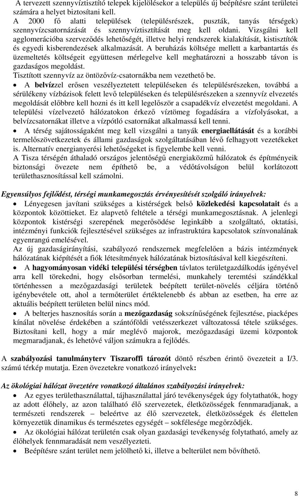 Vizsgálni kell agglomerációba szerveződés lehetőségét, illetve helyi rendszerek kialakítását, kistisztítók és egyedi kisberendezések alkalmazását.