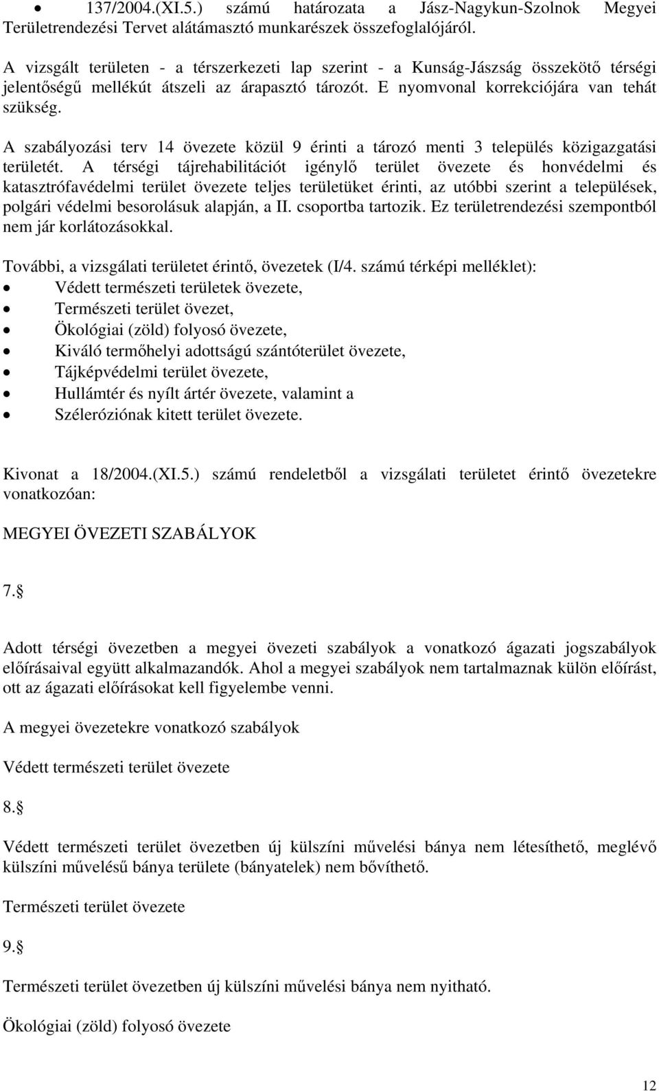 A szabályozási terv 14 övezete közül 9 érinti a tározó menti 3 település közigazgatási területét.