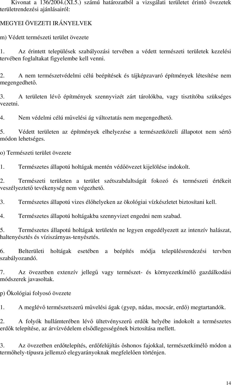 A nem természetvédelmi célú beépítések és tájképzavaró építmények létesítése nem megengedhető. 3. A területen lévő építmények szennyvizét zárt tárolókba, vagy tisztítóba szükséges vezetni. 4.