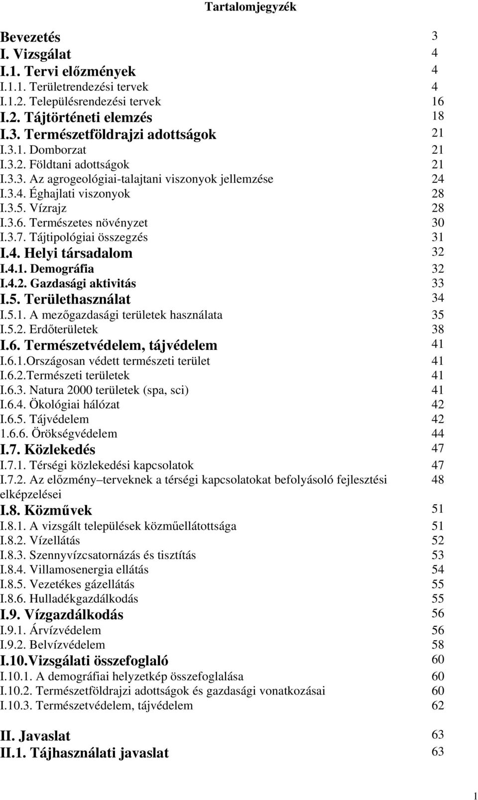 Tájtipológiai összegzés 31 I.4. Helyi társadalom 32 I.4.1. Demográfia 32 I.4.2. Gazdasági aktivitás 33 I.5. Területhasználat 34 I.5.1. A mezőgazdasági területek használata 35 I.5.2. Erdőterületek 38 I.