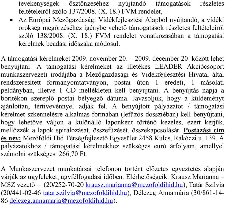 ) FVM rendelet vonatkozásában a támogatási kérelmek beadási időszaka módosul. A támogatási kérelmeket 2009. november 20. 2009. december 20. között lehet benyújtani.