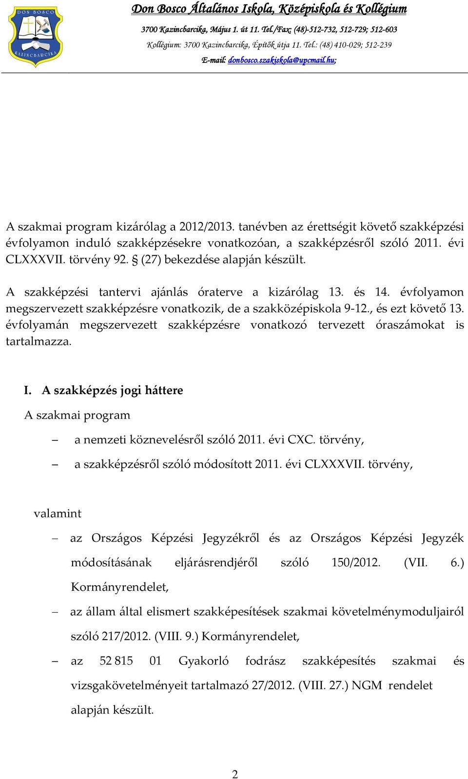 évfolyamán megszervezett szakképzésre vonatkozó tervezett óraszámokat is tartalmazza. I. A szakképzés jogi háttere A szakmai program a nemzeti köznevelésről szóló 2011. évi CC.