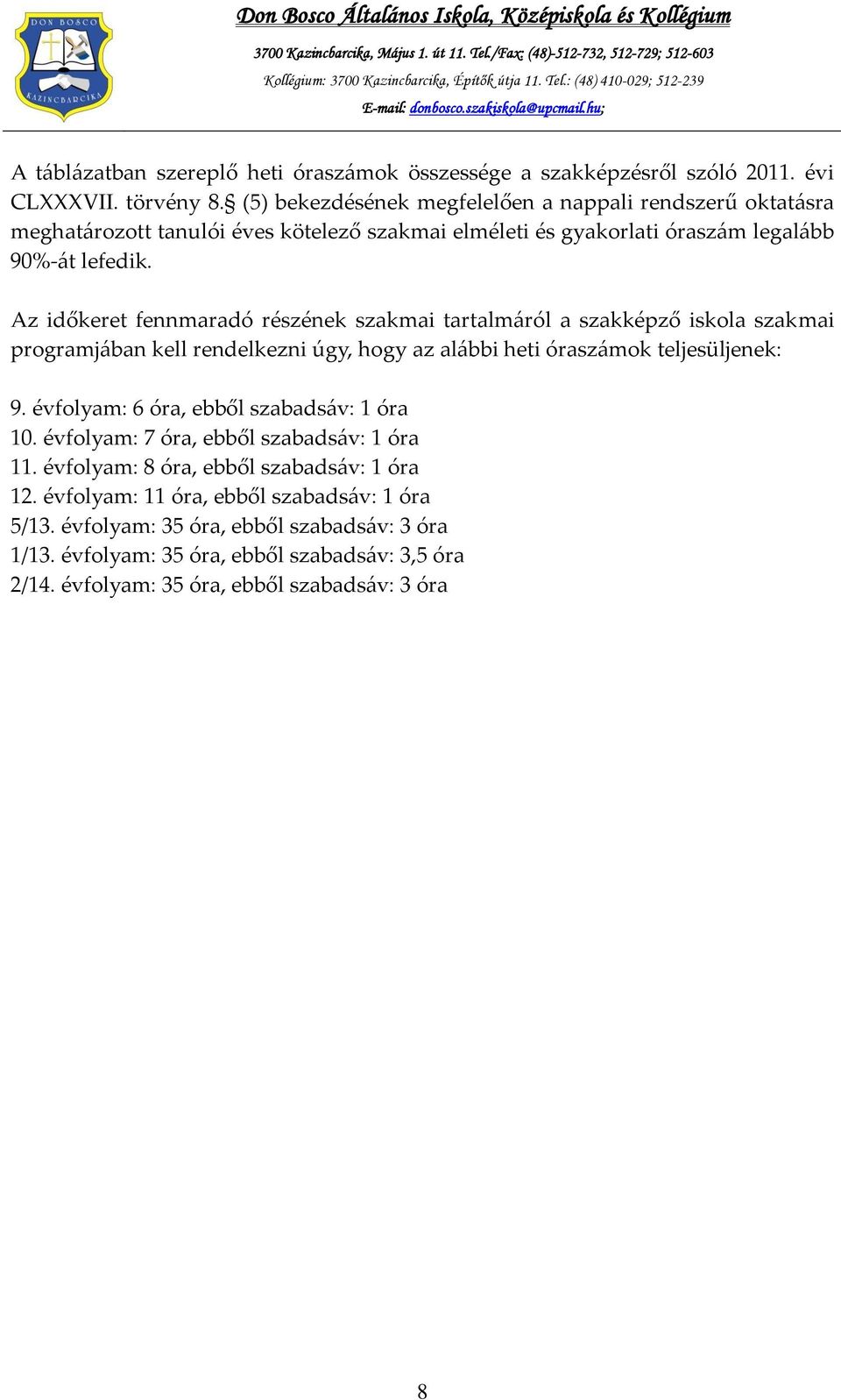 Az időkeret fennmaradó részének szakmai tartalmáról a szakképző iskola szakmai programjában kell rendelkezni úgy, hogy az alábbi heti óraszámok teljesüljenek: 9.