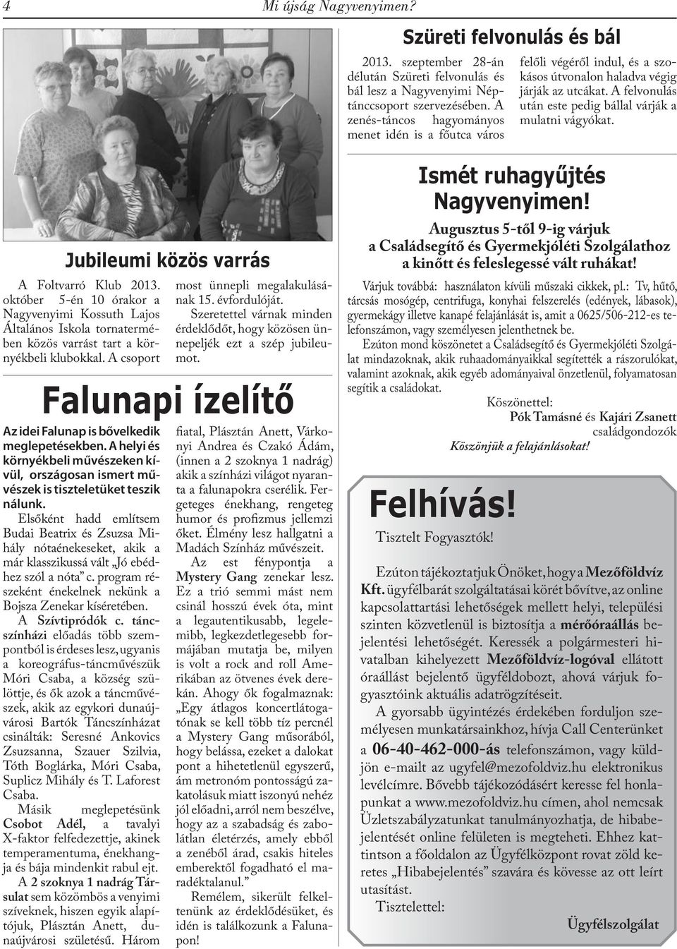 Jubileumi közös varrás A Foltvarró Klub 2013. október 5-én 10 órakor a Nagyvenyimi Kossuth Lajos Általános Iskola tornatermében közös varrást tart a környékbeli klubokkal.