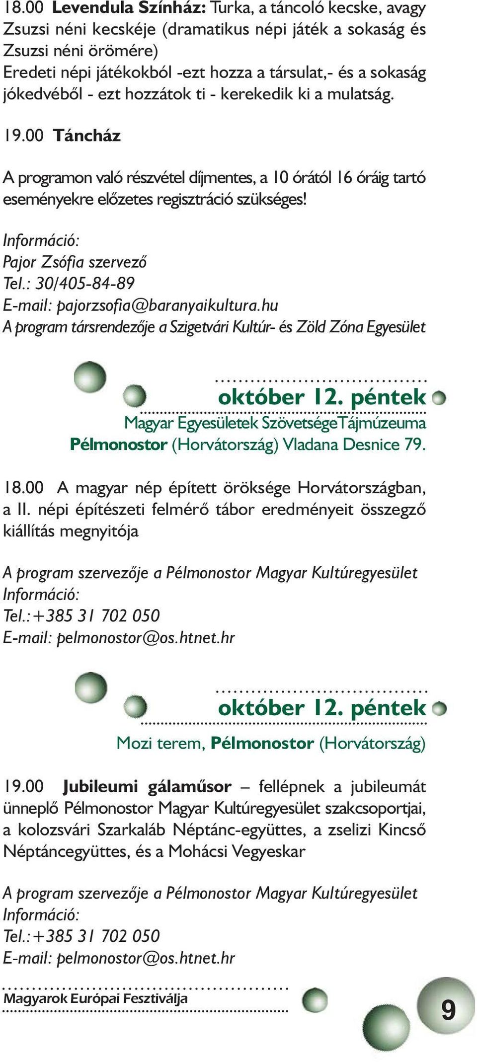 Információ: Pajor Zsófia szervező Tel.: 30/405-84-89 E-mail: pajorzsofia@baranyaikultura.hu A program társrendezője a Szigetvári Kultúr- és Zöld Zóna Egyesület október 12.