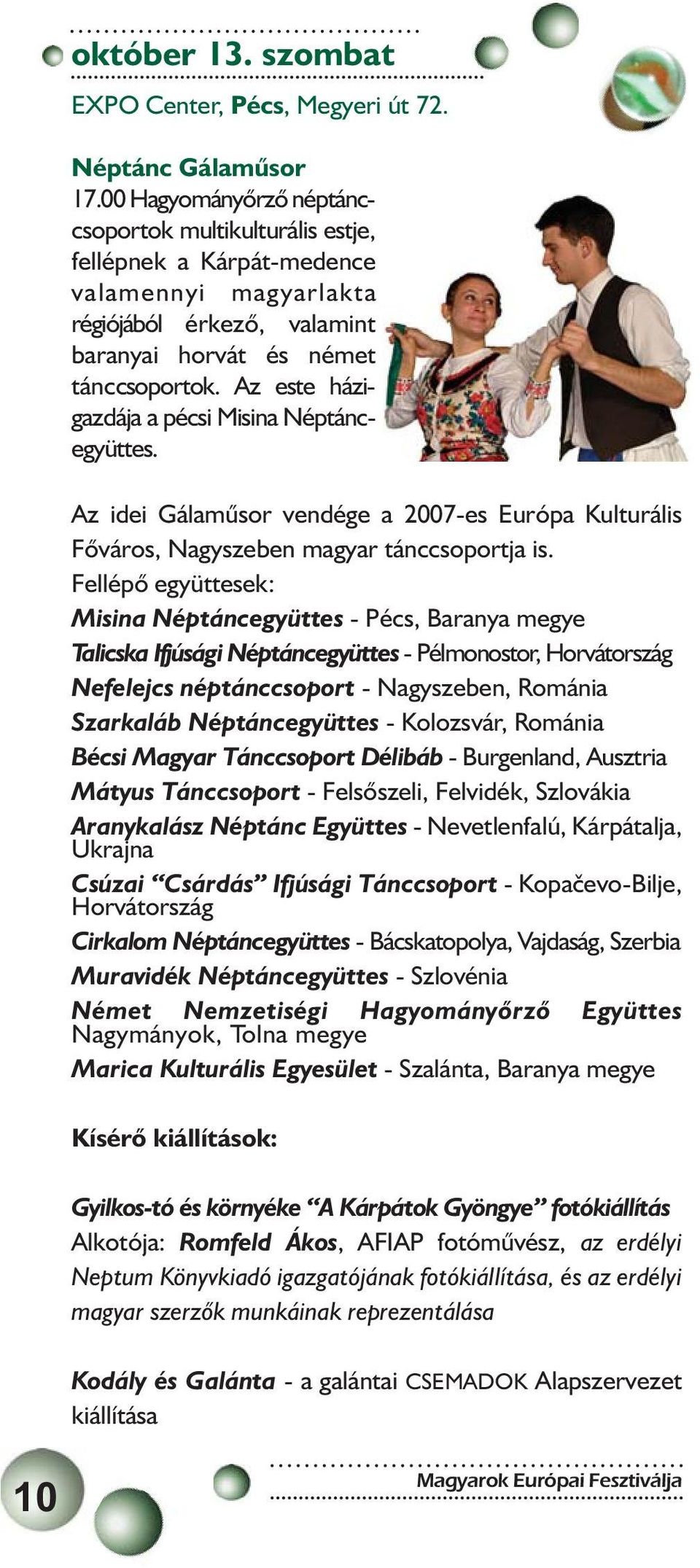 Az este házigazdája a pécsi Misina Néptáncegyüttes. Az idei Gálaműsor vendége a 2007-es Európa Kulturális Főváros, Nagyszeben magyar tánccsoportja is.