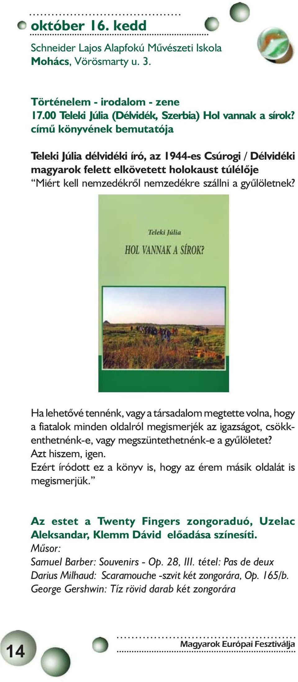 Ha lehetővé tennénk, vagy a társadalom megtette volna, hogy a fiatalok minden oldalról megismerjék az igazságot, csökkenthetnénk-e, vagy megszüntethetnénk-e a gyűlöletet? Azt hiszem, igen.