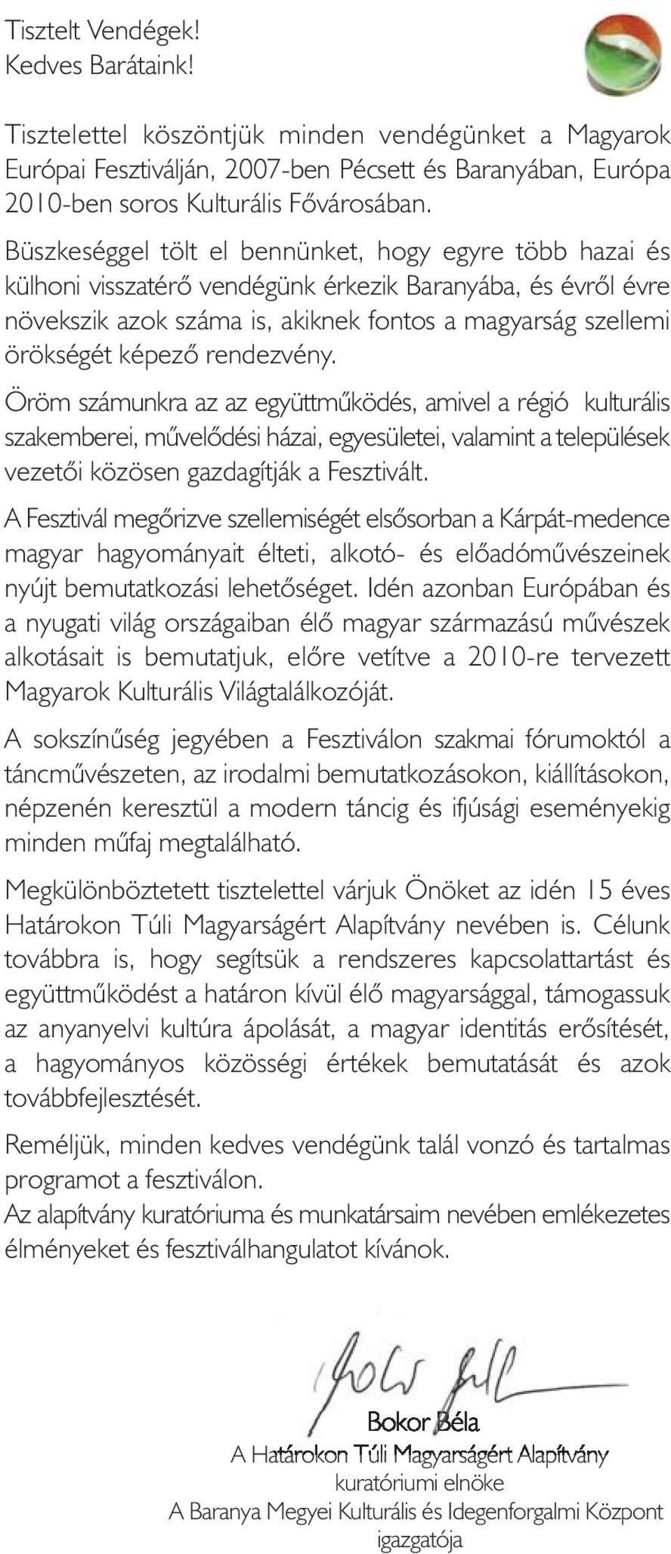 rendezvény. Öröm számunkra az az együttműködés, amivel a régió kulturális szakemberei, művelődési házai, egyesületei, valamint a települések vezetői közösen gazdagítják a Fesztivált.