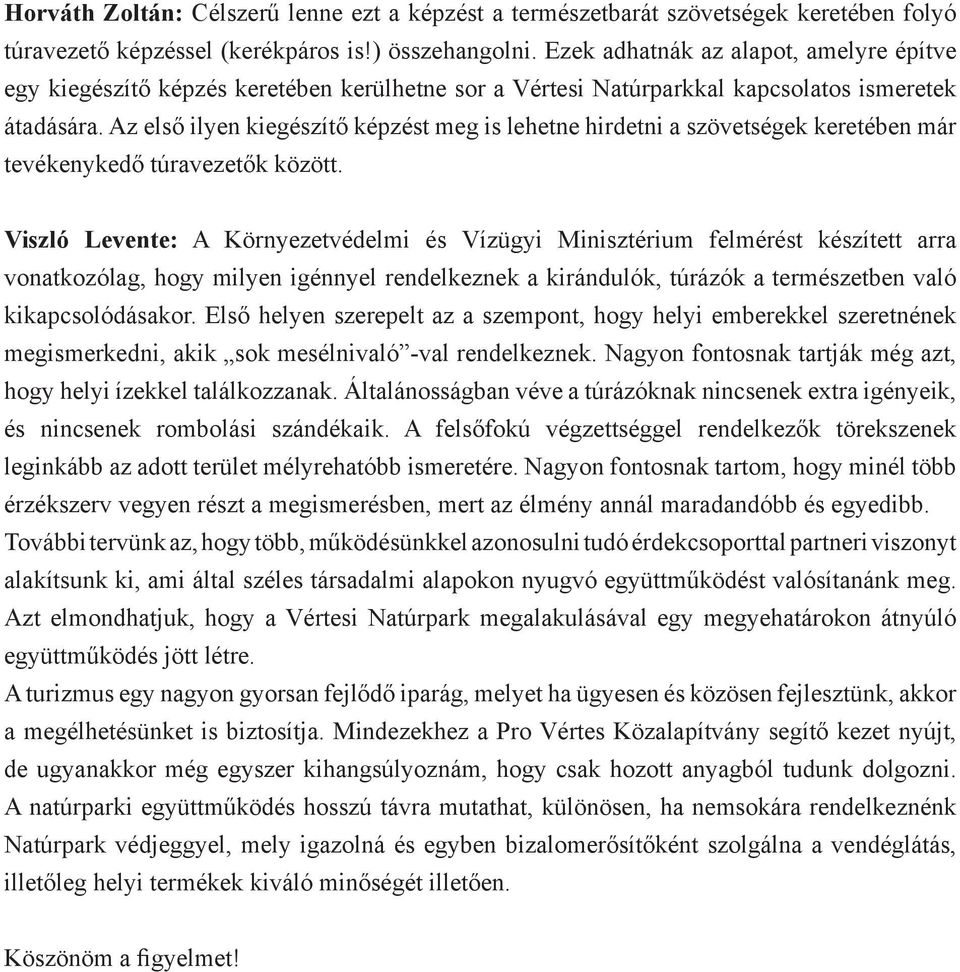 Az első ilyen kiegészítő képzést meg is lehetne hirdetni a szövetségek keretében már tevékenykedő túravezetők között.