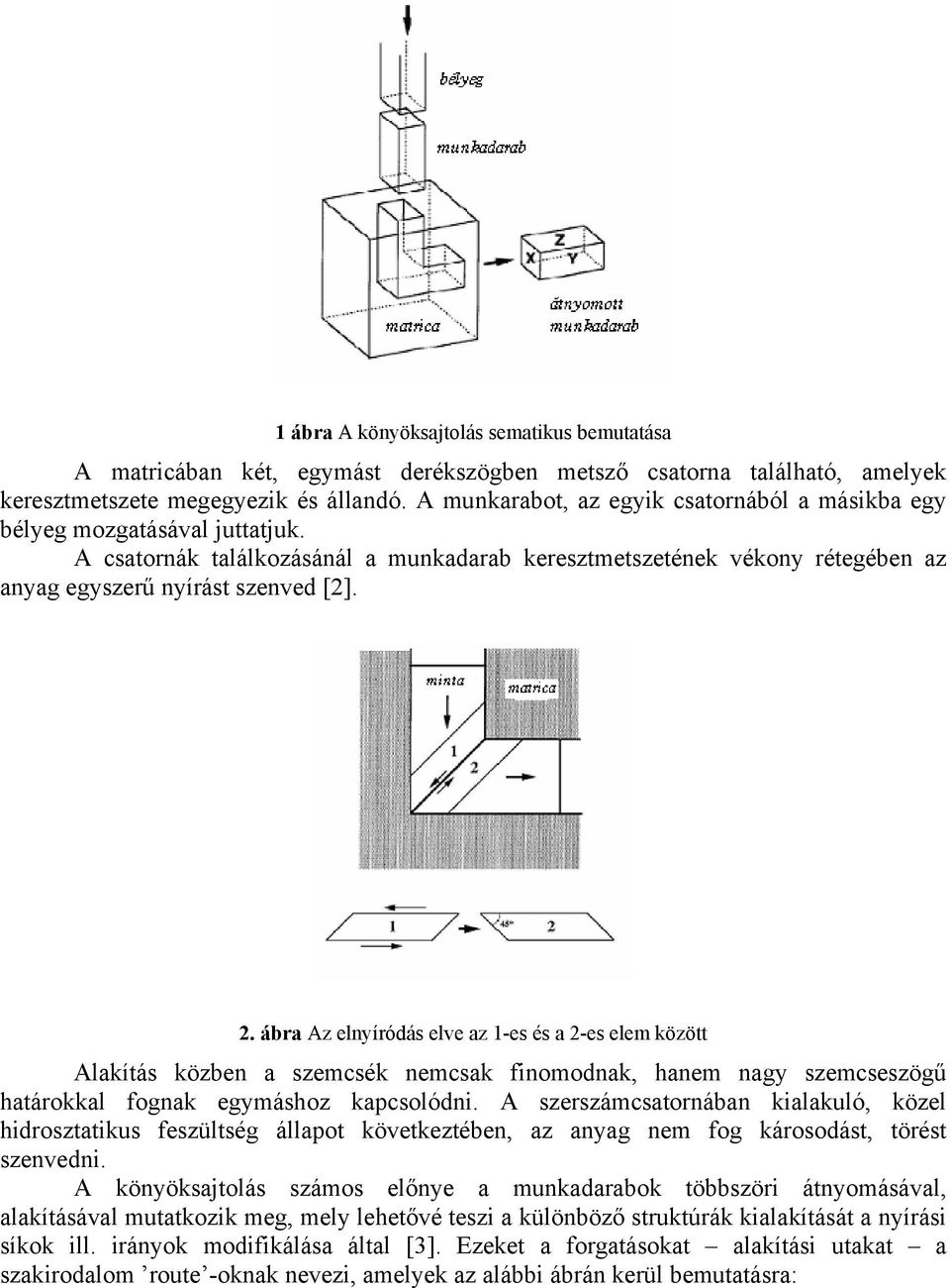 ábra Az elnyíródás elve az 1-es és a 2-es elem között Alakítás közben a szemcsék nemcsak finomodnak, hanem nagy szemcseszögű határokkal fognak egymáshoz kapcsolódni.