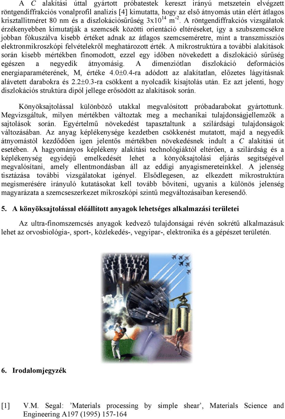 A röntgendiffrakciós vizsgálatok érzékenyebben kimutatják a szemcsék közötti orientáció eltéréseket, így a szubszemcsékre jobban fókuszálva kisebb értéket adnak az átlagos szemcseméretre, mint a