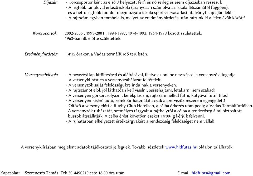 Korcsoportok: 2002-2005, 1998-2001, 1994-1997, 1974-1993, 1964-1973 között születettek, 1963-ban ill. előtte születettek. Eredményhirdetés: 14:15 órakor, a Vadas termálfürdő területén.