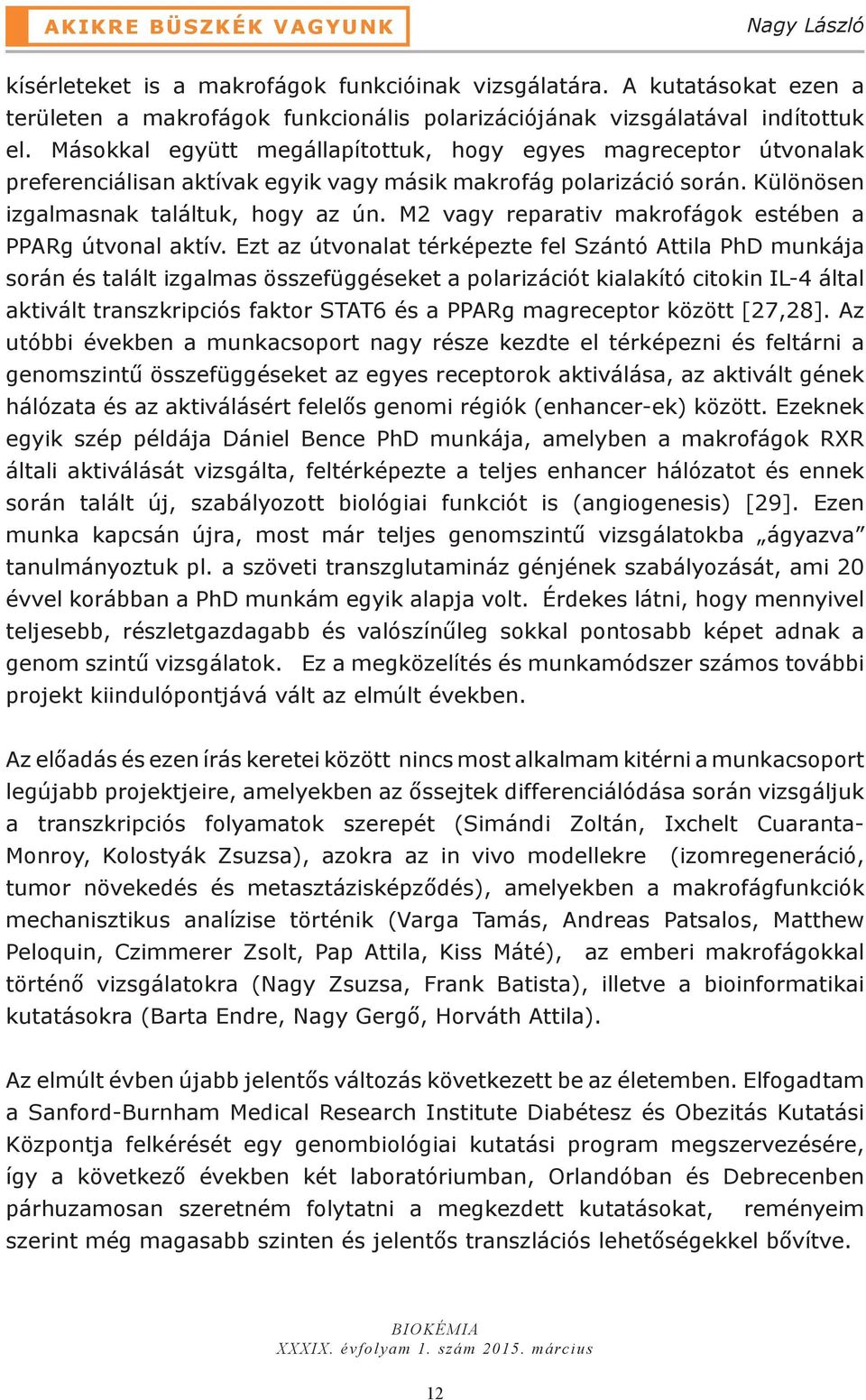 Másokkal együtt megállapítottuk, hogy egyes magreceptor útvonalak preferenciálisan aktívak egyik vagy másik makrofág polarizáció során. Különösen izgalmasnak találtuk, hogy az ún.