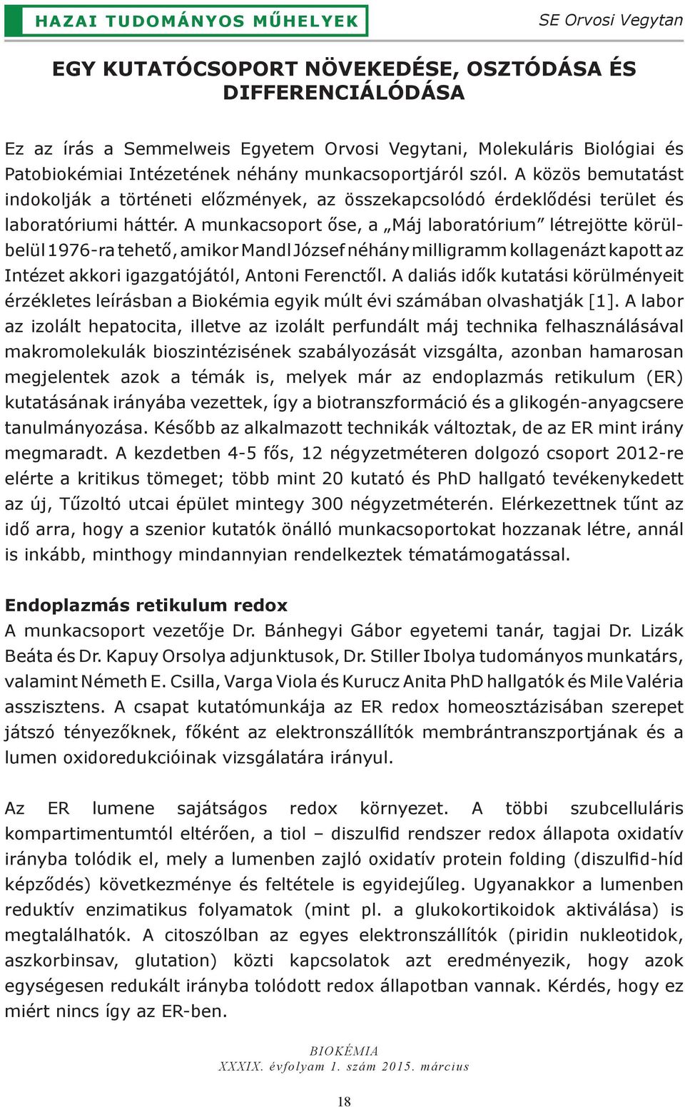 A munkacsoport őse, a Máj laboratórium létrejötte körülbelül 1976-ra tehető, amikor Mandl József néhány milligramm kollagenázt kapott az Intézet akkori igazgatójától, Antoni Ferenctől.