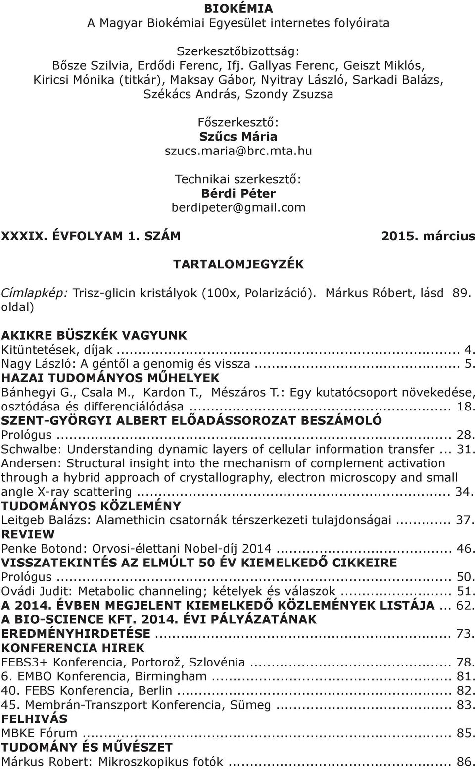 hu Technikai szerkesztő: Bérdi Péter berdipeter@gmail.com XXXIX. ÉVFOLYAM 1. SZÁM 2015. március TARTALOMJEGYZÉK Címlapkép: Trisz-glicin kristályok (100x, Polarizáció). Márkus Róbert, lásd 89.