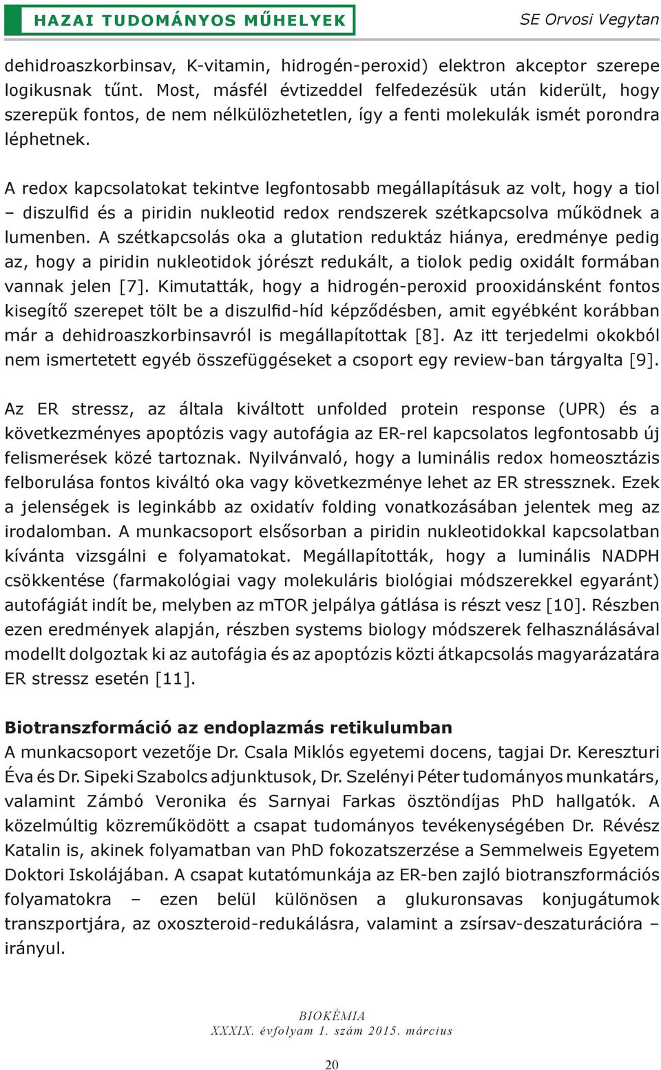 A redox kapcsolatokat tekintve legfontosabb megállapításuk az volt, hogy a tiol diszulfid és a piridin nukleotid redox rendszerek szétkapcsolva működnek a lumenben.