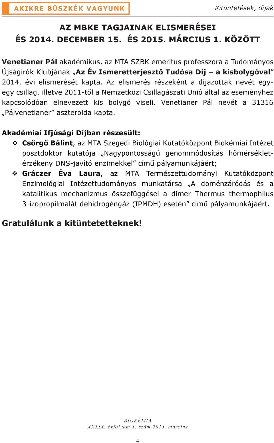 Az elismerés részeként a díjazottak nevét egyegy csillag, illetve 2011-től a Nemzetközi Csillagászati Unió által az eseményhez kapcsolódóan elnevezett kis bolygó viseli.